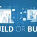 Build or Buy? Which is Better for You?